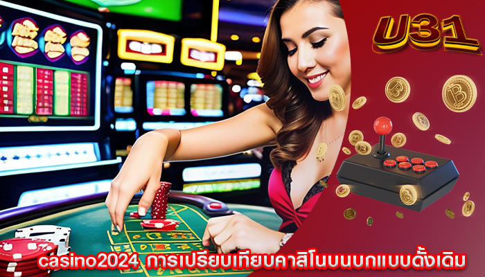 casino2024 การเปรียบเทียบคาสิโนบนบกแบบดั้งเดิม