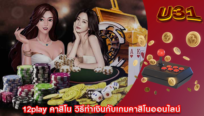 12play คาสิโน วิธีทำเงินกับเกมคาสิโนออนไลน์