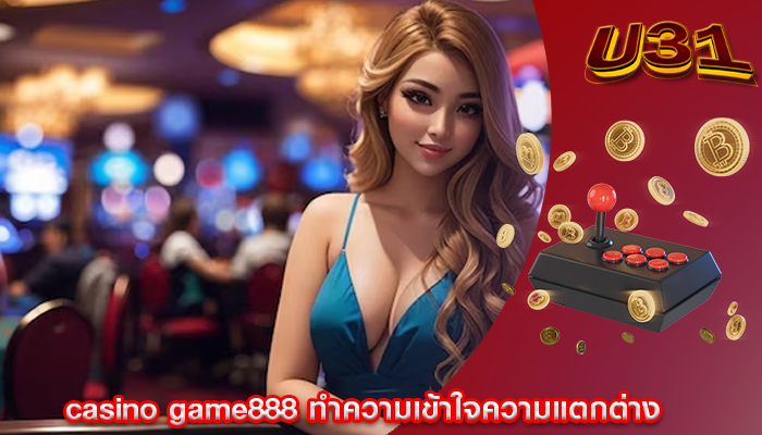 casino game888 ทำความเข้าใจความแตกต่าง